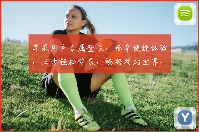 苹果用户专属登录，畅享便捷体验，三步轻松登录，畅游网站世界，三重保障，安全无忧。