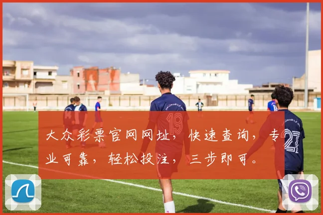 大众彩票官网网址，快速查询，专业可靠，轻松投注，三步即可。